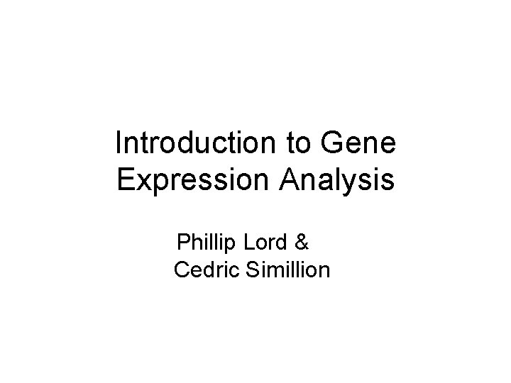 Introduction to Gene Expression Analysis Phillip Lord & Cedric Simillion 