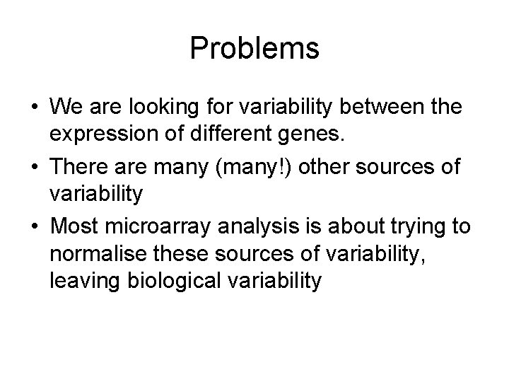 Problems • We are looking for variability between the expression of different genes. •