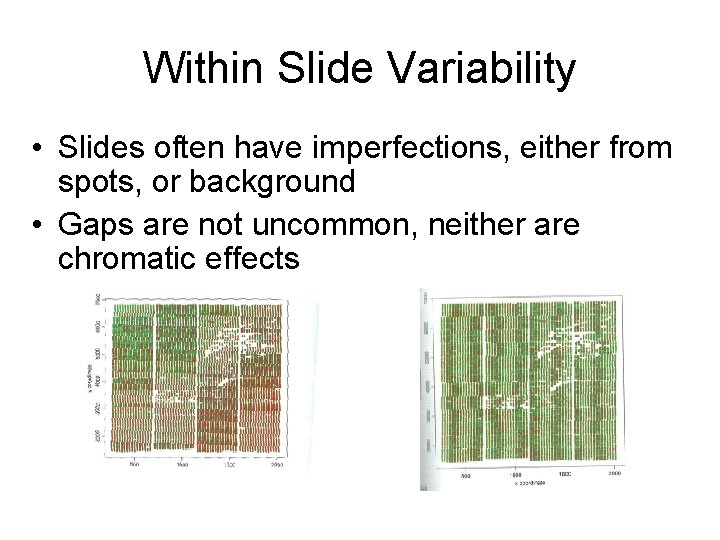 Within Slide Variability • Slides often have imperfections, either from spots, or background •