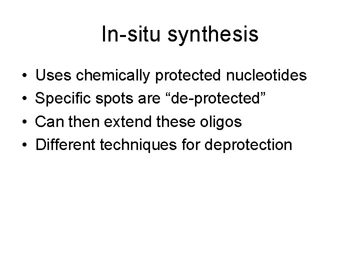 In-situ synthesis • • Uses chemically protected nucleotides Specific spots are “de-protected” Can then