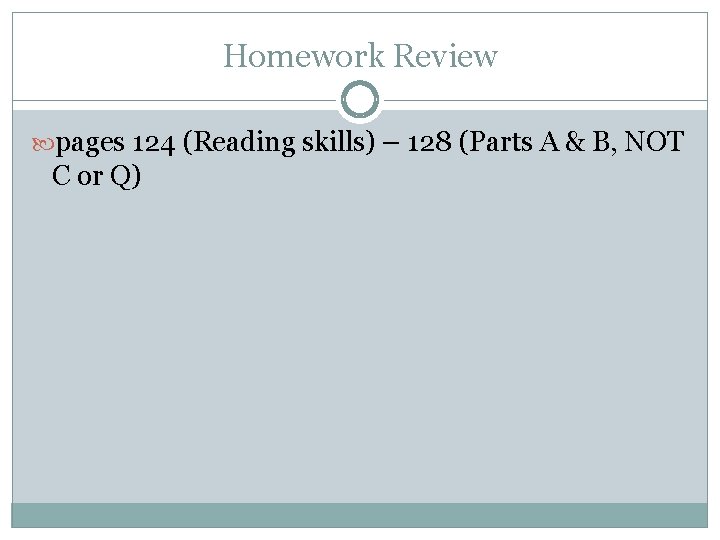 Homework Review pages 124 (Reading skills) – 128 (Parts A & B, NOT C