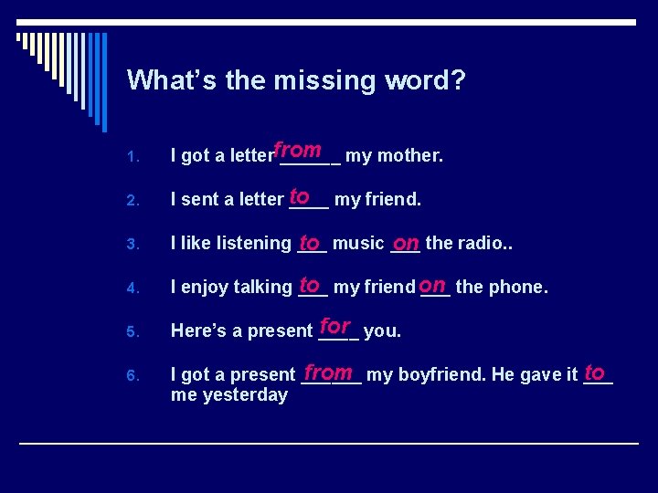 What’s the missing word? 1. I got a letterfrom ______ my mother. 2. to