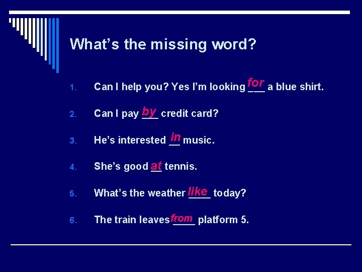 What’s the missing word? 1. Can I help you? Yes I’m looking for ___