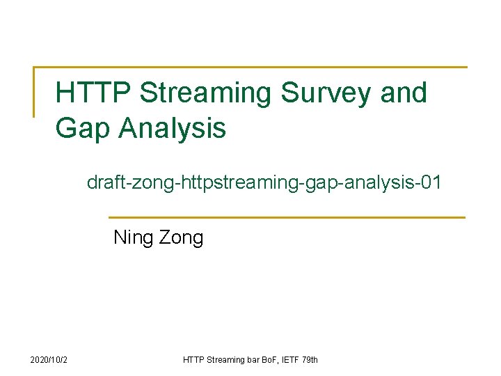 HTTP Streaming Survey and Gap Analysis draft-zong-httpstreaming-gap-analysis-01 Ning Zong 2020/10/2 HTTP Streaming bar Bo. HTTP Streaming Survey and Gap Analysis draft-zong-httpstreaming-gap-analysis-01 Ning Zong 2020/10/2 HTTP Streaming bar Bo.