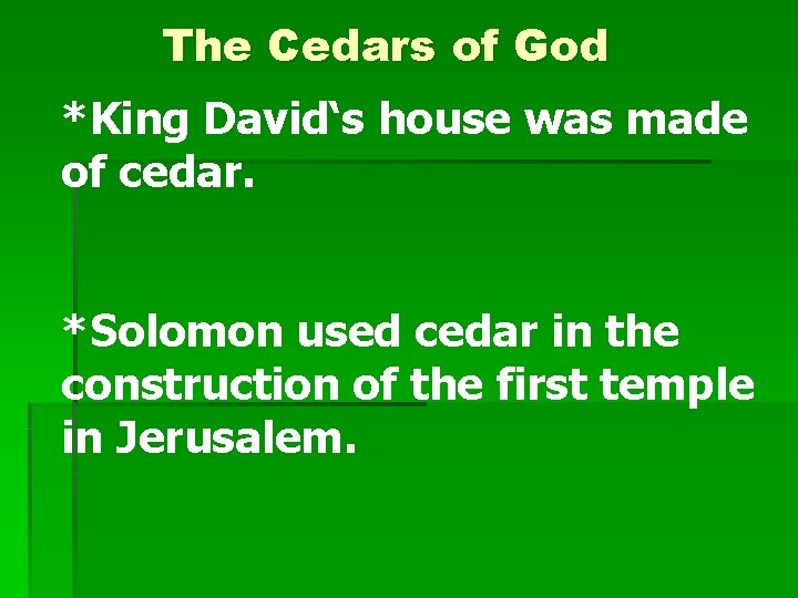 The Cedars of God *King David‘s house was made of cedar. *Solomon used cedar