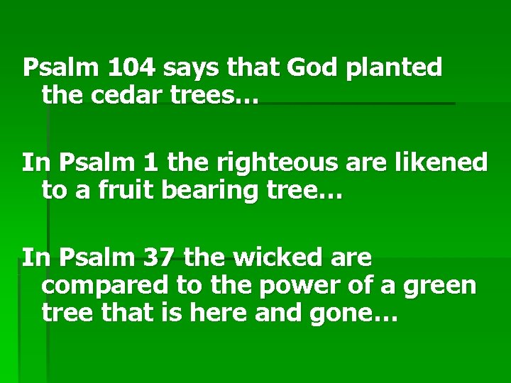 Psalm 104 says that God planted the cedar trees… In Psalm 1 the righteous