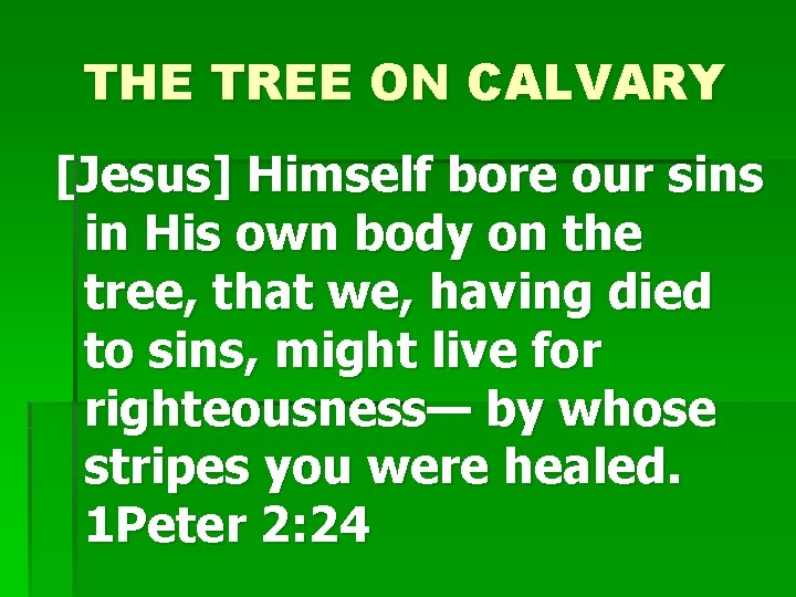 THE TREE ON CALVARY [Jesus] Himself bore our sins in His own body on