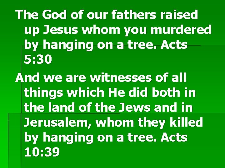 The God of our fathers raised up Jesus whom you murdered by hanging on