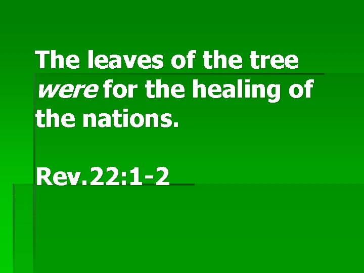 The leaves of the tree were for the healing of the nations. Rev. 22: