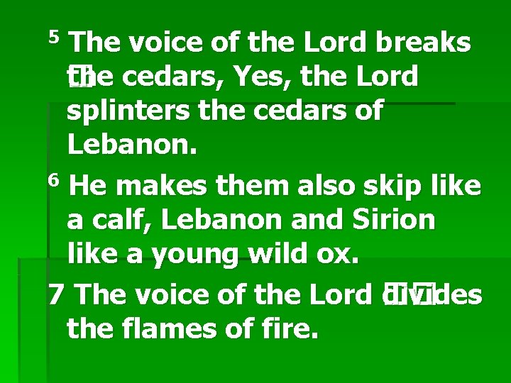 5 The voice of the Lord breaks the cedars, Yes, the Lord � the