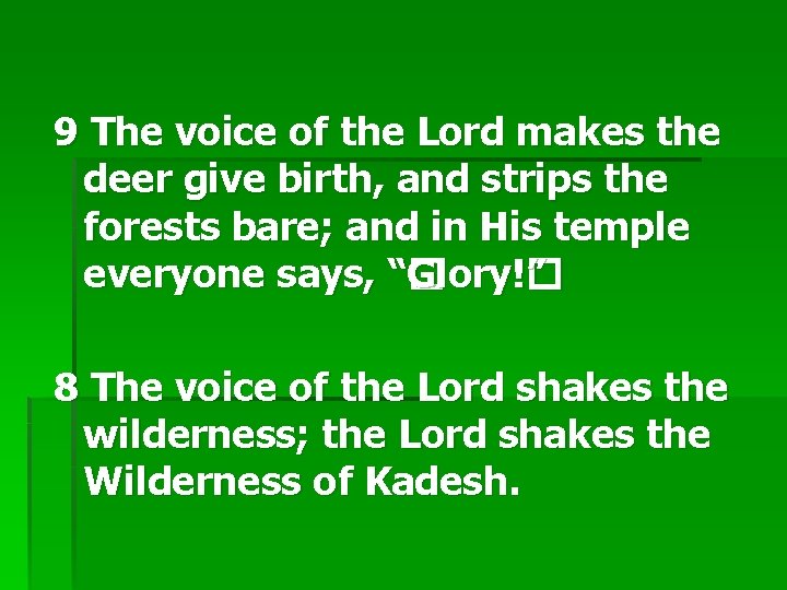 9 The voice of the Lord makes the deer give birth, and strips the