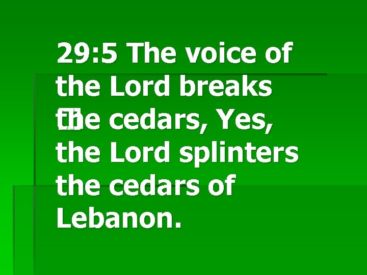 29: 5 The voice of the Lord breaks � the cedars, Yes, the Lord