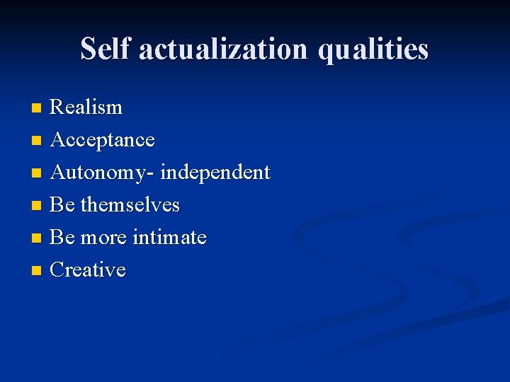 Self actualization qualities Realism n Acceptance n Autonomy- independent n Be themselves n Be