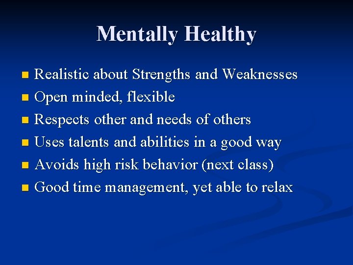 Mentally Healthy Realistic about Strengths and Weaknesses n Open minded, flexible n Respects other