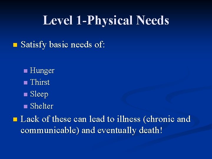 Level 1 -Physical Needs n Satisfy basic needs of: Hunger n Thirst n Sleep