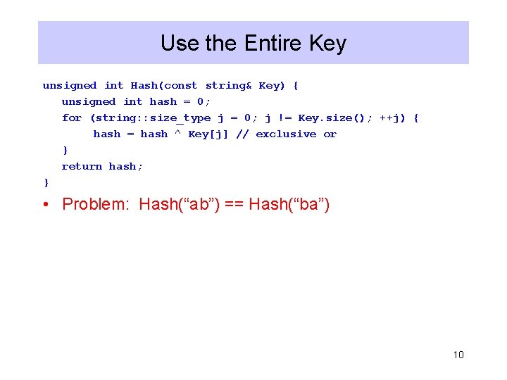 Use the Entire Key unsigned int Hash(const string& Key) { unsigned int hash =