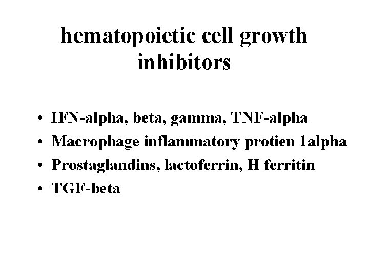 hematopoietic cell growth inhibitors • • IFN-alpha, beta, gamma, TNF-alpha Macrophage inflammatory protien 1