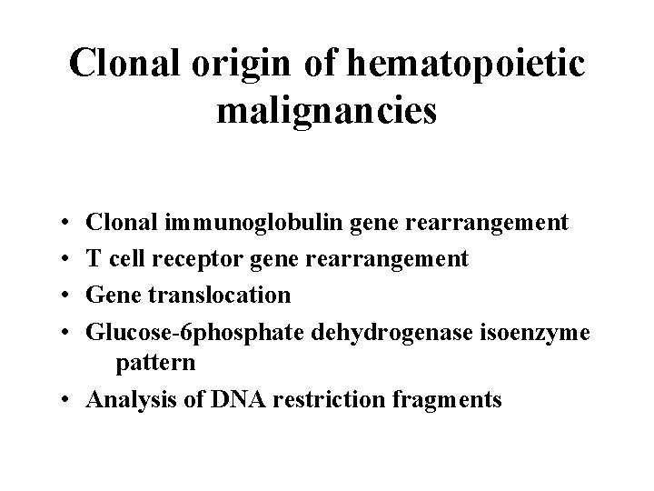 Clonal origin of hematopoietic malignancies • • Clonal immunoglobulin gene rearrangement T cell receptor