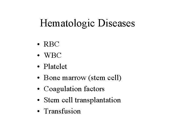 Hematologic Diseases • • RBC WBC Platelet Bone marrow (stem cell) Coagulation factors Stem