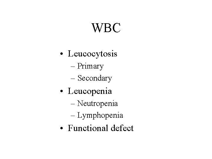 WBC • Leucocytosis – Primary – Secondary • Leucopenia – Neutropenia – Lymphopenia •