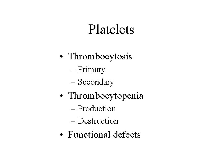 Platelets • Thrombocytosis – Primary – Secondary • Thrombocytopenia – Production – Destruction •