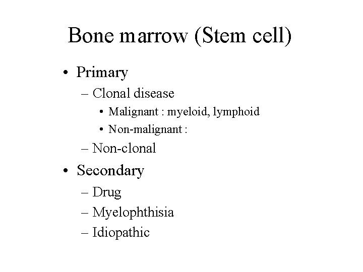 Bone marrow (Stem cell) • Primary – Clonal disease • Malignant : myeloid, lymphoid