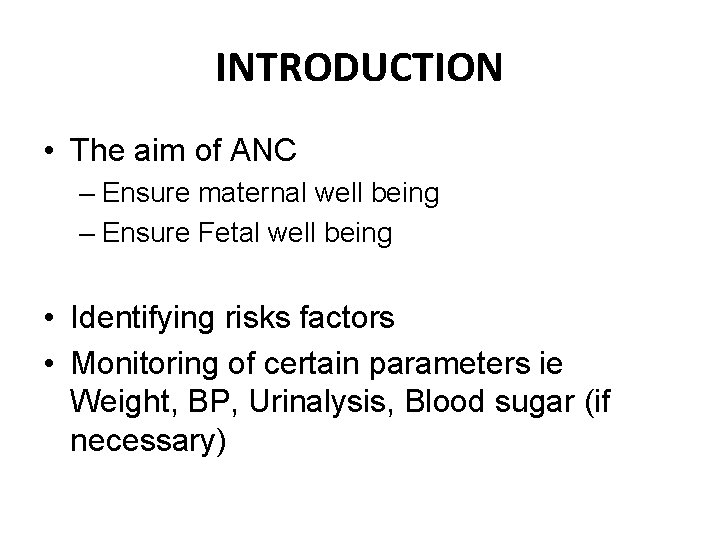 INTRODUCTION • The aim of ANC – Ensure maternal well being – Ensure Fetal