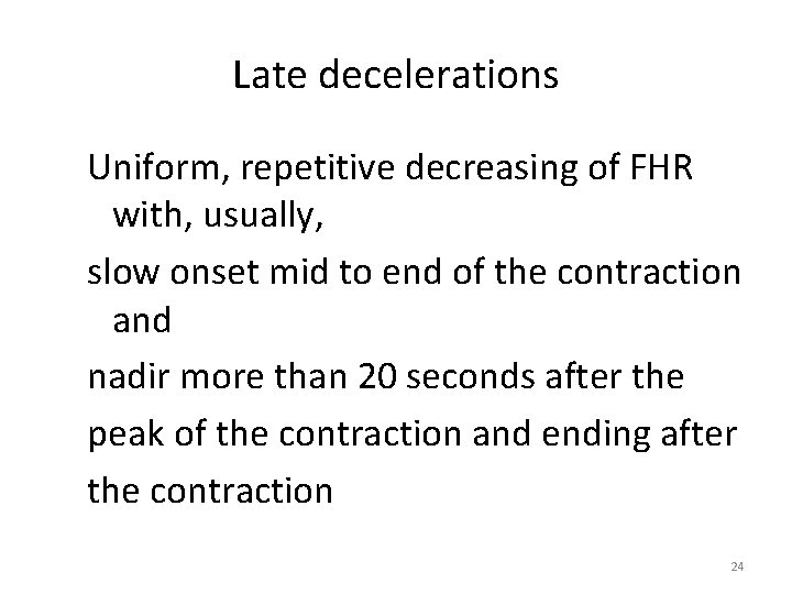 Late decelerations Uniform, repetitive decreasing of FHR with, usually, slow onset mid to end