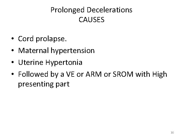 Prolonged Decelerations CAUSES • • Cord prolapse. Maternal hypertension Uterine Hypertonia Followed by a