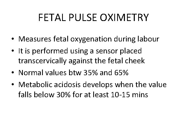 FETAL PULSE OXIMETRY • Measures fetal oxygenation during labour • It is performed using
