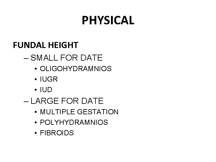 PHYSICAL FUNDAL HEIGHT – SMALL FOR DATE • OLIGOHYDRAMNIOS • IUGR • IUD –