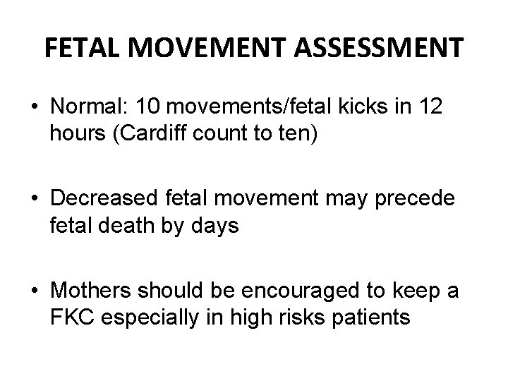 FETAL MOVEMENT ASSESSMENT • Normal: 10 movements/fetal kicks in 12 hours (Cardiff count to
