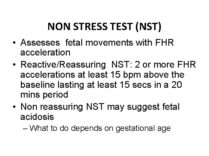 NON STRESS TEST (NST) • Assesses fetal movements with FHR acceleration • Reactive/Reassuring NST: