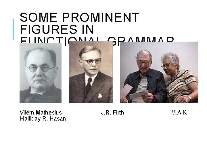 SOME PROMINENT FIGURES IN FUNCTIONAL GRAMMAR Vilém Mathesius Halliday R. Hasan J. R. Firth