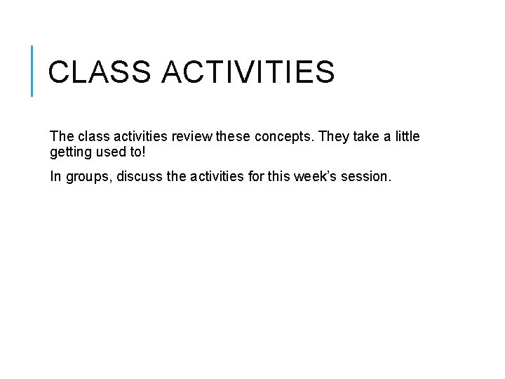 CLASS ACTIVITIES The class activities review these concepts. They take a little getting used