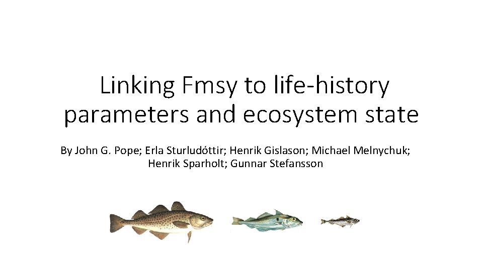  Linking Fmsy to life-history parameters and ecosystem state By John G. Pope; Erla