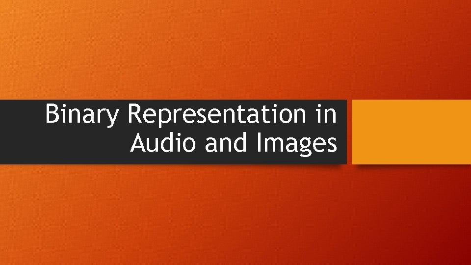 Binary Representation in Audio and Images 