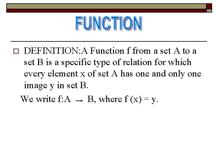 o DEFINITION: A Function f from a set A to a set B is