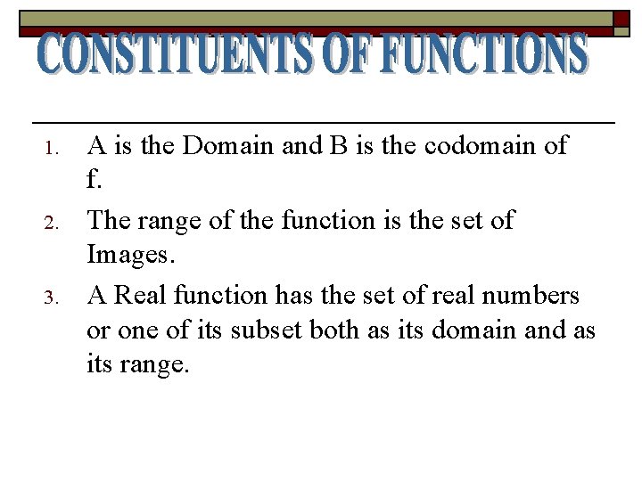 1. 2. 3. A is the Domain and B is the codomain of f.