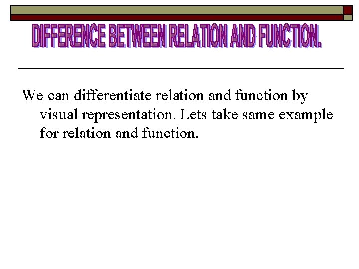 We can differentiate relation and function by visual representation. Lets take same example for