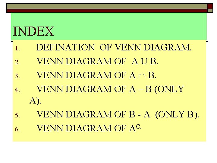 INDEX 1. 2. 3. 4. 5. 6. DEFINATION OF VENN DIAGRAM OF A U