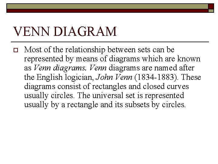 VENN DIAGRAM o Most of the relationship between sets can be represented by means