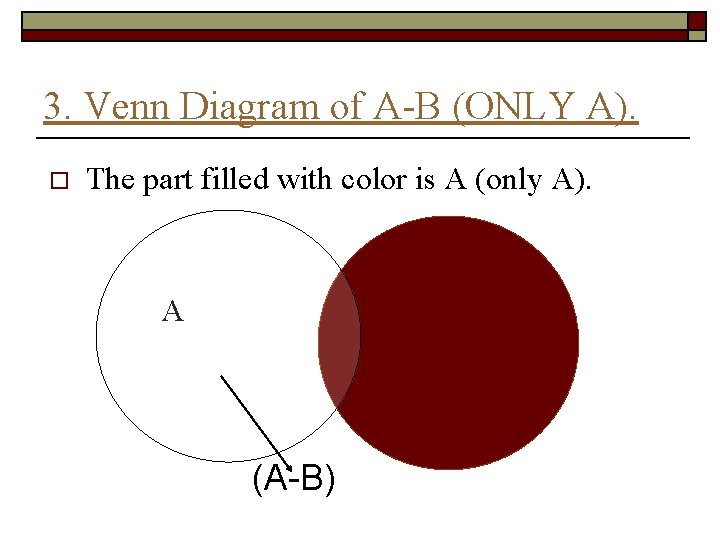 3. Venn Diagram of A-B (ONLY A). o The part filled with color is