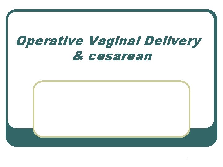 Operative Vaginal Delivery & cesarean 1 