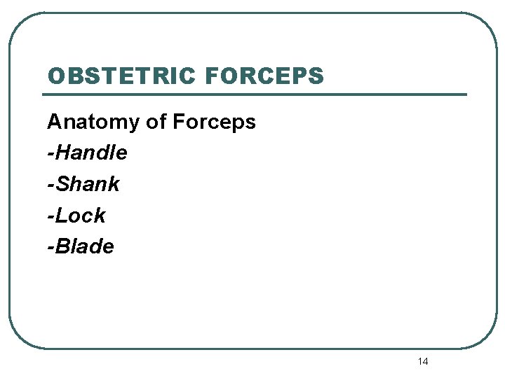 OBSTETRIC FORCEPS Anatomy of Forceps -Handle -Shank -Lock -Blade 14 