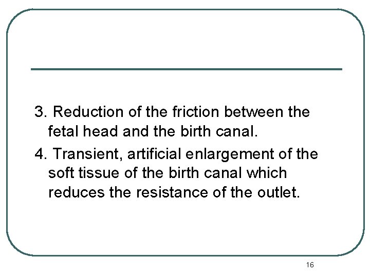 3. Reduction of the friction between the fetal head and the birth canal. 4.