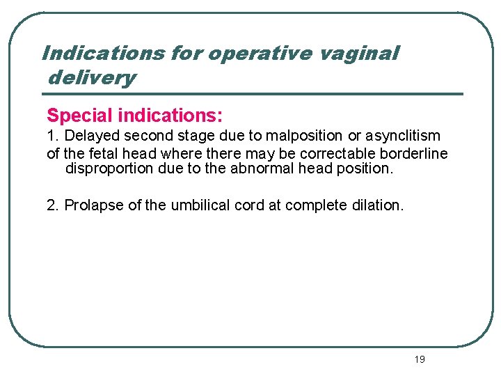 Indications for operative vaginal delivery Special indications: 1. Delayed second stage due to malposition