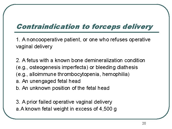 Contraindication to forceps delivery 1. A noncooperative patient, or one who refuses operative vaginal