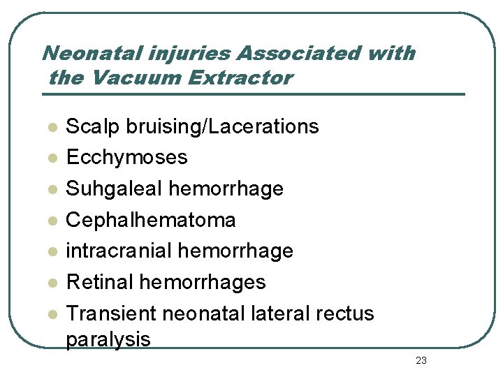 Neonatal injuries Associated with the Vacuum Extractor l l l l Scalp bruising/Lacerations Ecchymoses