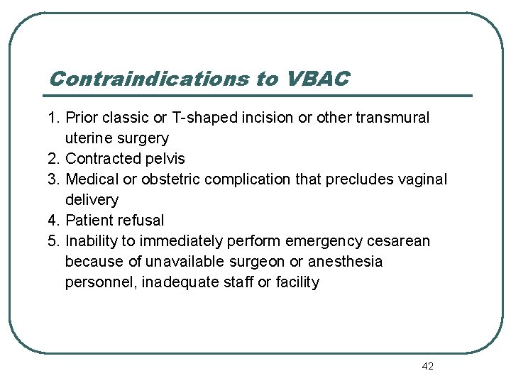 Contraindications to VBAC 1. Prior classic or T-shaped incision or other transmural uterine surgery